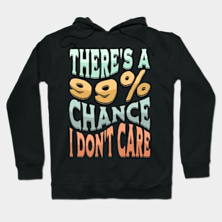 There's A 99 Percent Chance I Don't Care - Sarcastic Humor Hoodie